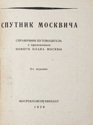 Спутник москвича. Справочник-путеводитель с прилож. нового плана Москвы. 2-е изд. М.: Мосрекламсправиздат, 1929.